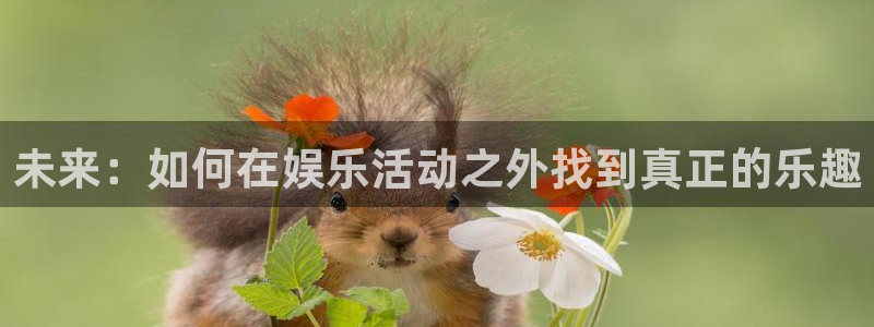 壹号大舞台娱乐传媒：未来：如何在娱乐活动之外找到真正的乐趣